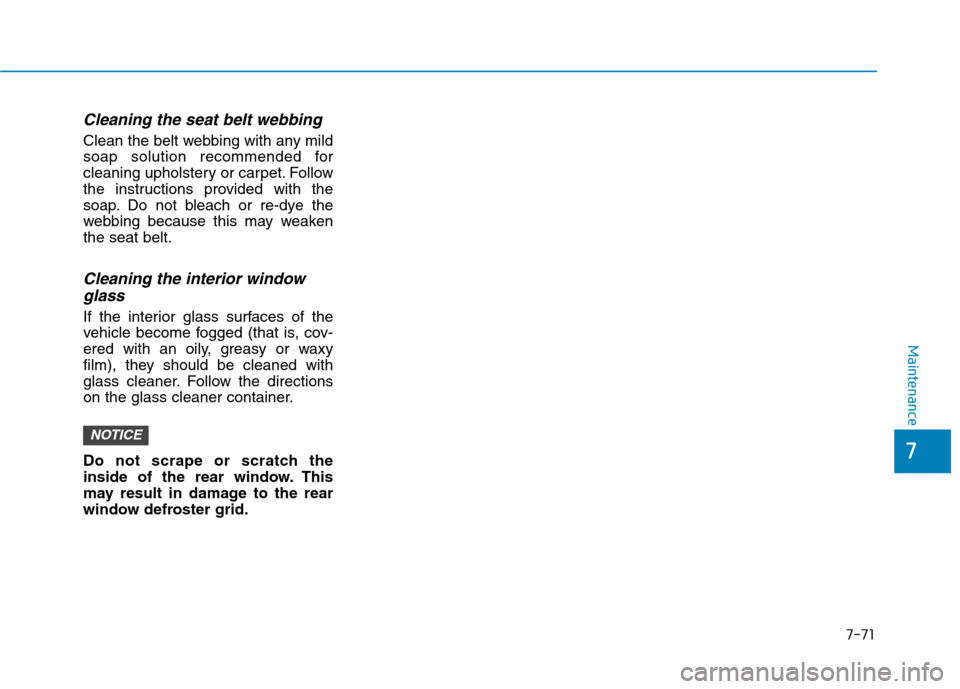 Hyundai Ioniq Electric 2020  Owners Manual 7-71
7
Maintenance
Cleaning the seat belt webbing 
Clean the belt webbing with any mild
soap solution recommended for
cleaning upholstery or carpet. Follow
the instructions provided with the
soap. Do 