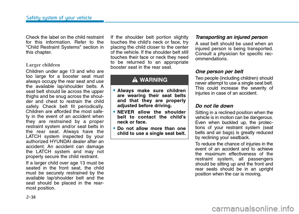 Hyundai Ioniq Electric 2020 Owners Manual 2-34
Safety system of your vehicle
Check the label on the child restraint
for this information. Refer to the
"Child Restraint Systems" section in
this chapter.
Larger children
Children under age 13 a Hyundai Ioniq Electric 2020 Owners Manual 2-34
Safety system of your vehicle
Check the label on the child restraint
for this information. Refer to the
"Child Restraint Systems" section in
this chapter.
Larger children
Children under age 13 a