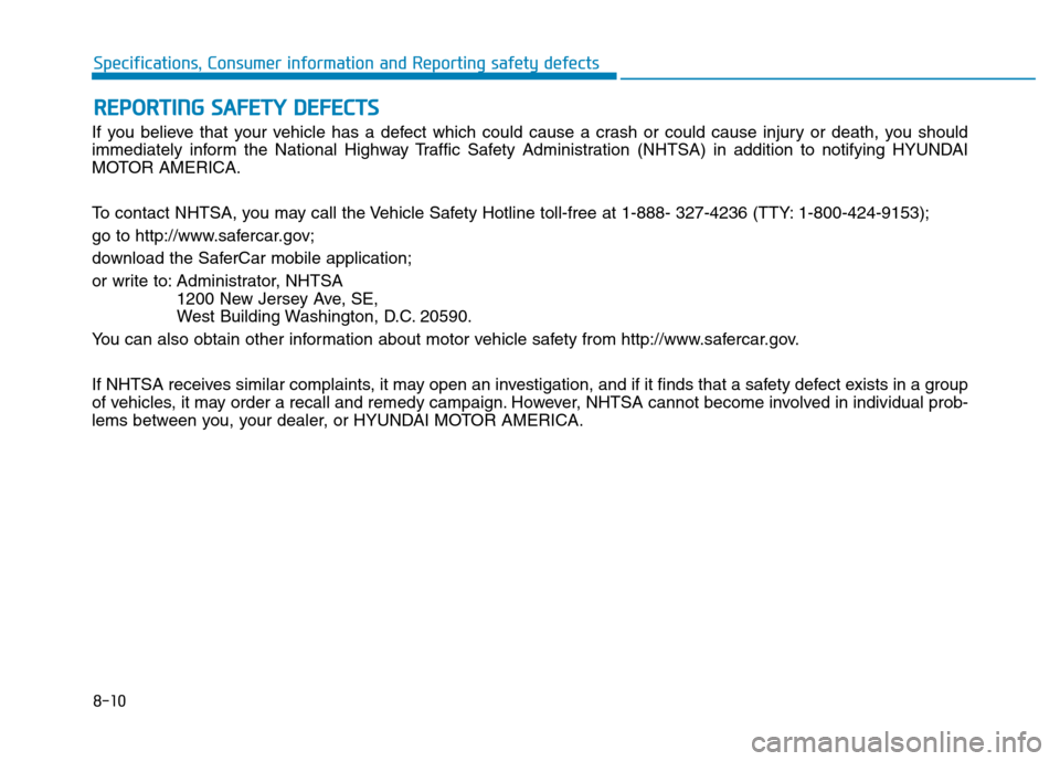Hyundai Ioniq Electric 2020 Owners Manual 8-10
Specifications, Consumer information and Reporting safety defects
If you believe that your vehicle has a defect which could cause a crash or could cause injury or death, you should
immediately in Hyundai Ioniq Electric 2020 Owners Manual 8-10
Specifications, Consumer information and Reporting safety defects
If you believe that your vehicle has a defect which could cause a crash or could cause injury or death, you should
immediately in