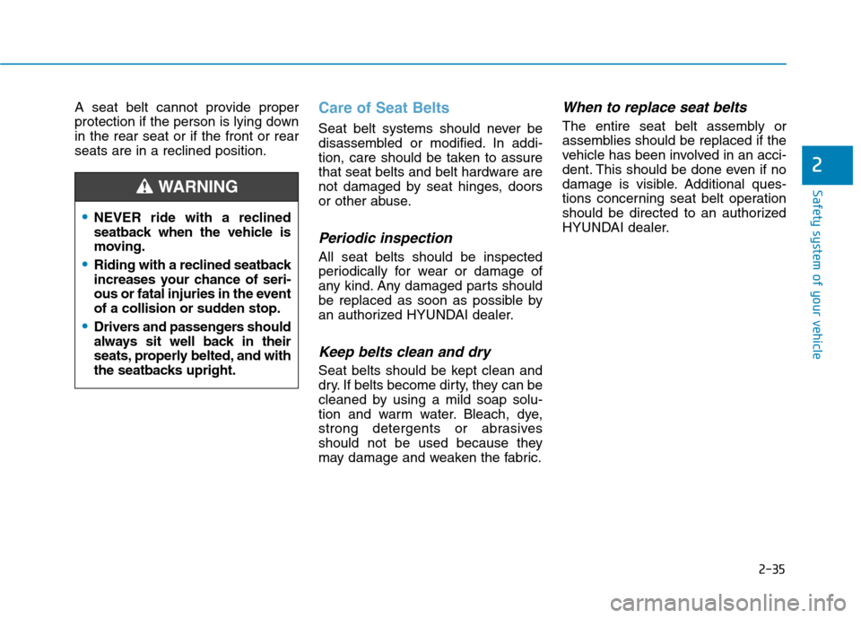 Hyundai Ioniq Electric 2020 Owners Manual 2-35
Safety system of your vehicle
2
A seat belt cannot provide proper
protection if the person is lying down
in the rear seat or if the front or rear
seats are in a reclined position.Care of Seat Bel Hyundai Ioniq Electric 2020 Owners Manual 2-35
Safety system of your vehicle
2
A seat belt cannot provide proper
protection if the person is lying down
in the rear seat or if the front or rear
seats are in a reclined position.Care of Seat Bel