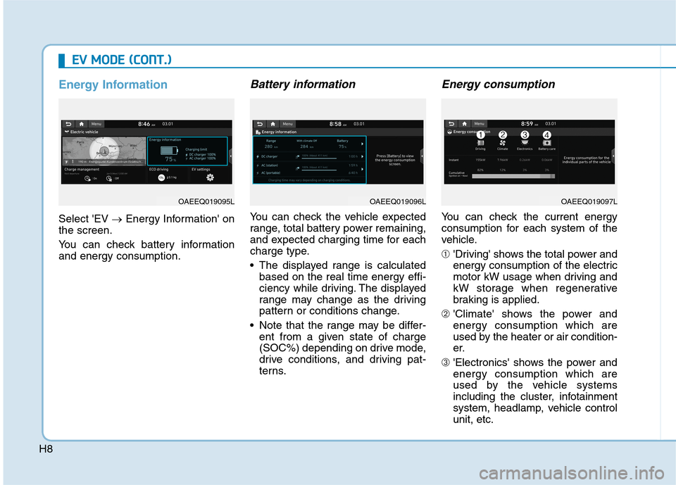 Hyundai Ioniq Electric 2020 Owners Manual H8
E EV
V
M
MO
OD
DE
E
(
(C
CO
ON
NT
T.
.)
)
Energy Information
Select EV →Energy Information on
the screen.
You can check battery information
and energy consumption.
Battery information
You c Hyundai Ioniq Electric 2020 Owners Manual H8
E EV
V
M
MO
OD
DE
E
(
(C
CO
ON
NT
T.
.)
)
Energy Information
Select EV →Energy Information on
the screen.
You can check battery information
and energy consumption.
Battery information
You c