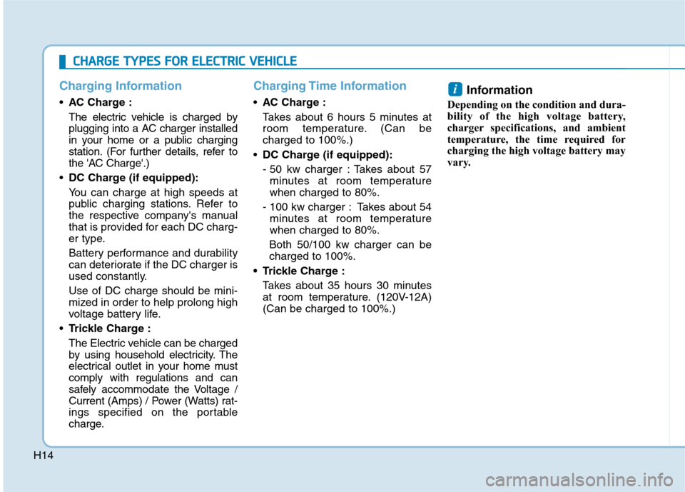 Hyundai Ioniq Electric 2020 Owners Manual H14
Charging Information
AC Charge :
The electric vehicle is charged by
plugging into a AC charger installed
in your home or a public charging
station. (For further details, refer to
the AC Charge.) Hyundai Ioniq Electric 2020 Owners Manual H14
Charging Information
AC Charge :
The electric vehicle is charged by
plugging into a AC charger installed
in your home or a public charging
station. (For further details, refer to
the AC Charge.)
