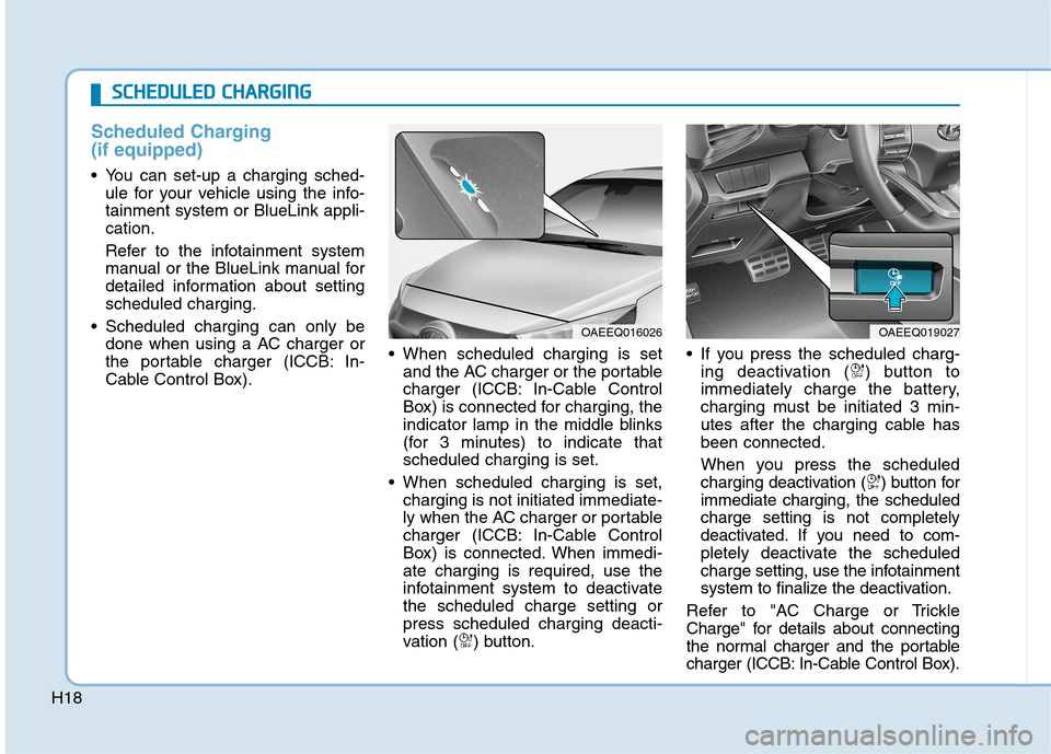 Hyundai Ioniq Electric 2020 Owners Manual H18
Scheduled Charging
(if equipped)
You can set-up a charging sched-
ule for your vehicle using the info-
tainment system or BlueLink appli-
cation.
Refer to the infotainment system
manual or the Bl Hyundai Ioniq Electric 2020 Owners Manual H18
Scheduled Charging
(if equipped)
You can set-up a charging sched-
ule for your vehicle using the info-
tainment system or BlueLink appli-
cation.
Refer to the infotainment system
manual or the Bl