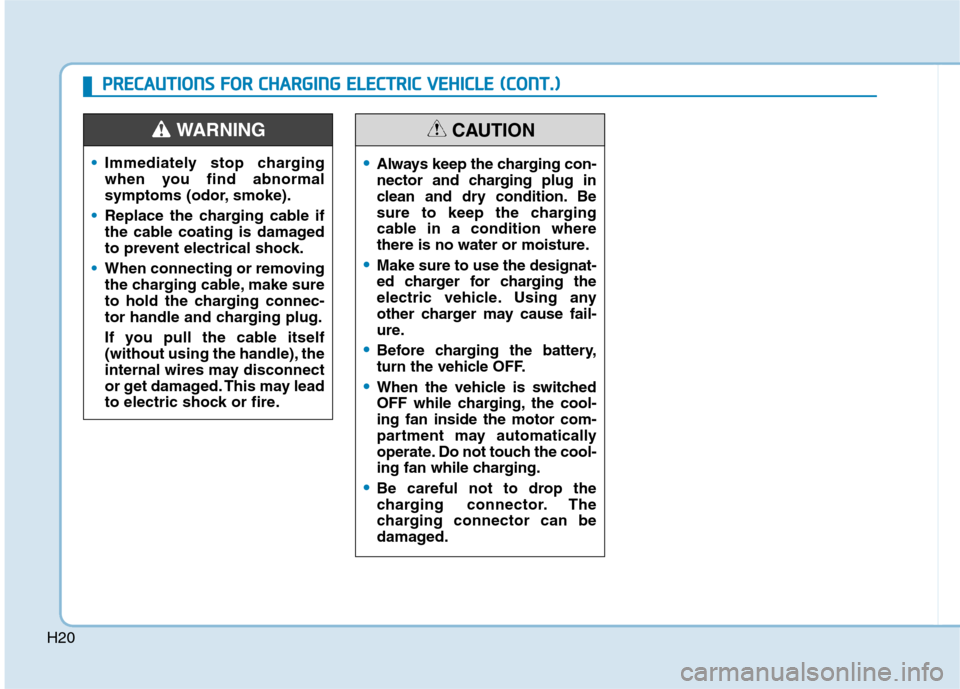 Hyundai Ioniq Electric 2020 Owners Manual H20
Immediately stop charging
when you find abnormal
symptoms (odor, smoke).
Replace the charging cable if
the cable coating is damaged
to prevent electrical shock.
When connecting or removing
the cha Hyundai Ioniq Electric 2020 Owners Manual H20
Immediately stop charging
when you find abnormal
symptoms (odor, smoke).
Replace the charging cable if
the cable coating is damaged
to prevent electrical shock.
When connecting or removing
the cha