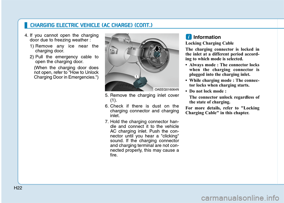 Hyundai Ioniq Electric 2020 Owners Manual H22
C CH
HA
AR
RG
GI
IN
NG
G
E
EL
LE
EC
CT
TR
RI
IC
C
V
VE
EH
HI
IC
CL
LE
E
(
(A
AC
C
C
CH
HA
AR
RG
GE
E)
)
(
(C
CO
ON
NT
T.
.)
)
4. If you cannot open the charging
door due to freezing weat Hyundai Ioniq Electric 2020 Owners Manual H22
C CH
HA
AR
RG
GI
IN
NG
G
E
EL
LE
EC
CT
TR
RI
IC
C
V
VE
EH
HI
IC
CL
LE
E
(
(A
AC
C
C
CH
HA
AR
RG
GE
E)
)
(
(C
CO
ON
NT
T.
.)
)
4. If you cannot open the charging
door due to freezing weat