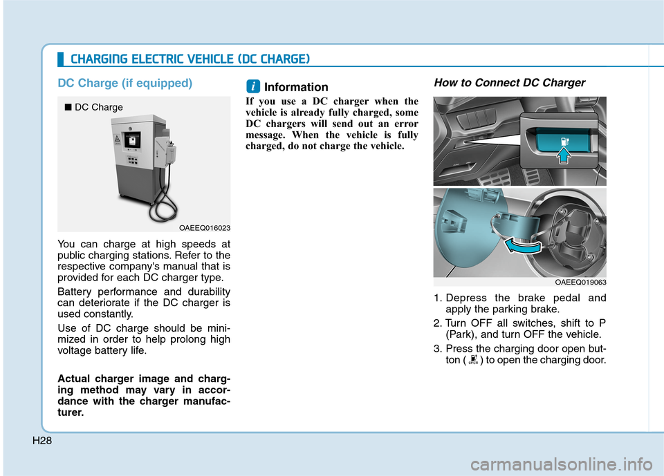 Hyundai Ioniq Electric 2020 Owners Manual H28
DC Charge (if equipped)
You can charge at high speeds at
public charging stations. Refer to the
respective companys manual that is
provided for each DC charger type.
Battery performance and durab Hyundai Ioniq Electric 2020 Owners Manual H28
DC Charge (if equipped)
You can charge at high speeds at
public charging stations. Refer to the
respective companys manual that is
provided for each DC charger type.
Battery performance and durab