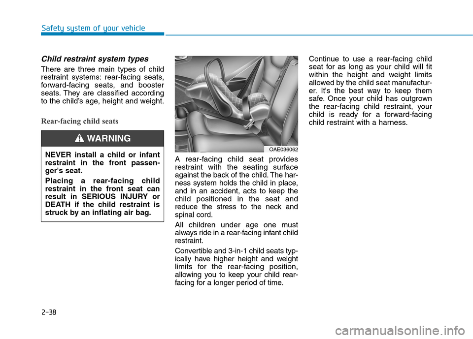Hyundai Ioniq Electric 2020 Owners Manual 2-38
Safety system of your vehicle
Child restraint system types
There are three main types of child
restraint systems: rear-facing seats,
forward-facing seats, and booster
seats. They are classified Hyundai Ioniq Electric 2020 Owners Manual 2-38
Safety system of your vehicle
Child restraint system types
There are three main types of child
restraint systems: rear-facing seats,
forward-facing seats, and booster
seats. They are classified