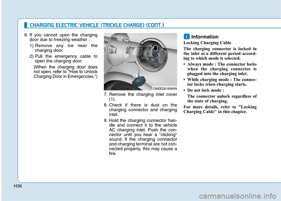 Hyundai Ioniq Electric 2020 Owners Manual H366. If you cannot open the charging
door due to freezing weather :
1) Remove any ice near the
charging door.
2) Pull the emergency cable to
open the charging door.
(When the charging door does
not o Hyundai Ioniq Electric 2020 Owners Manual H366. If you cannot open the charging
door due to freezing weather :
1) Remove any ice near the
charging door.
2) Pull the emergency cable to
open the charging door.
(When the charging door does
not o