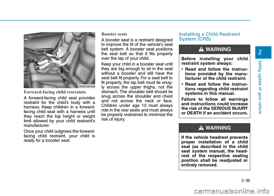 Hyundai Ioniq Electric 2020 Owners Manual 2-39
Safety system of your vehicle
2
Forward-facing child restraints
A forward-facing child seat provides
restraint for the childs body with a
harness. Keep children in a forward-
facing child seat w Hyundai Ioniq Electric 2020 Owners Manual 2-39
Safety system of your vehicle
2
Forward-facing child restraints
A forward-facing child seat provides
restraint for the childs body with a
harness. Keep children in a forward-
facing child seat w