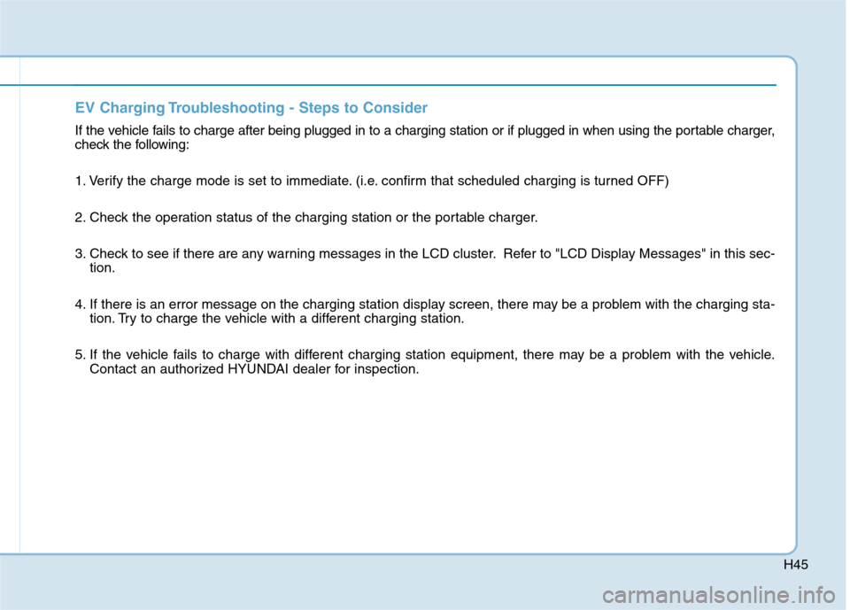 Hyundai Ioniq Electric 2020  Owners Manual H45
EV Charging Troubleshooting - Steps to Consider
If the vehicle fails to charge after being plugged in to a charging station or if plugged in when using the portable charger,
check the following:
1