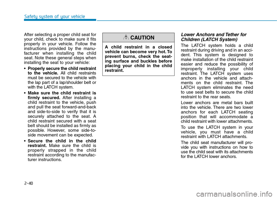Hyundai Ioniq Electric 2020 Owners Manual 2-40
Safety system of your vehicle
After selecting a proper child seat for
your child, check to make sure it fits
properly in your vehicle. Follow the
instructions provided by the manu-
facturer when Hyundai Ioniq Electric 2020 Owners Manual 2-40
Safety system of your vehicle
After selecting a proper child seat for
your child, check to make sure it fits
properly in your vehicle. Follow the
instructions provided by the manu-
facturer when
