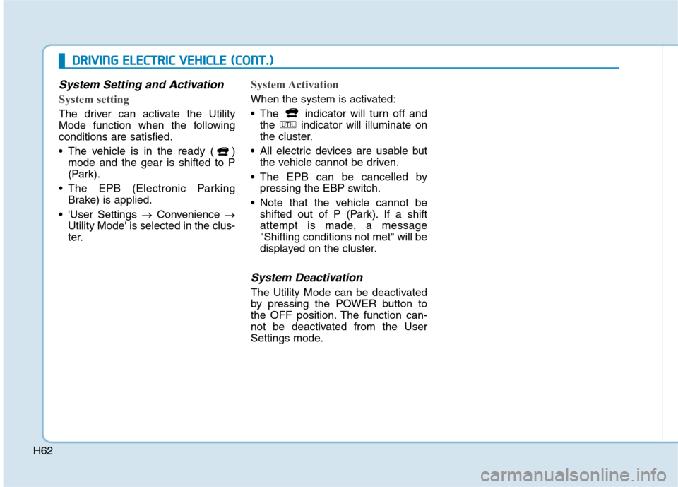 Hyundai Ioniq Electric 2020 Owners Manual H62
System Setting and Activation
System setting
The driver can activate the Utility
Mode function when the following
conditions are satisfied.
The vehicle is in the ready ( )
mode and the gear is sh Hyundai Ioniq Electric 2020 Owners Manual H62
System Setting and Activation
System setting
The driver can activate the Utility
Mode function when the following
conditions are satisfied.
The vehicle is in the ready ( )
mode and the gear is sh