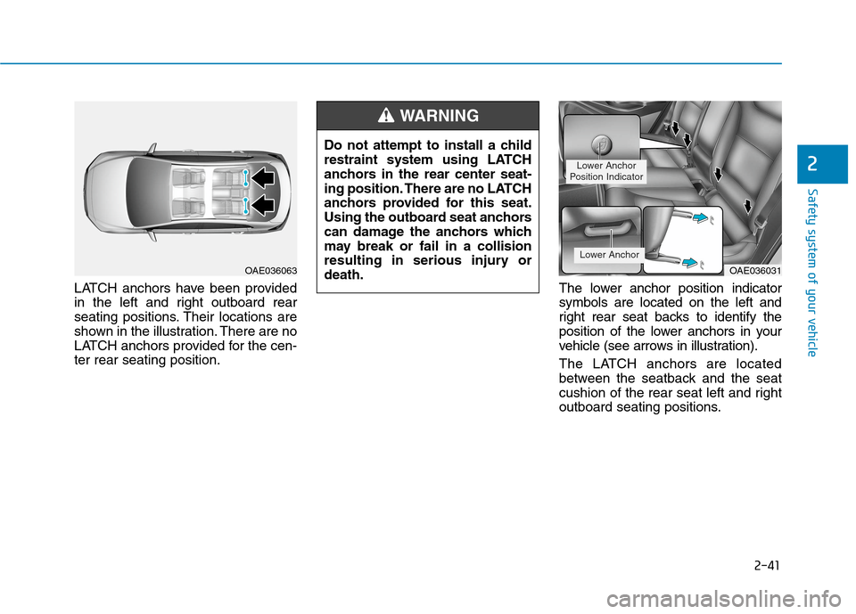 Hyundai Ioniq Electric 2020  Owners Manual 2-41
Safety system of your vehicle
2
LATCH anchors have been provided
in the left and right outboard rear
seating positions. Their locations are
shown in the illustration. There are no
LATCH anchors p