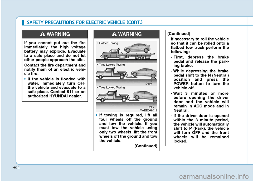 Hyundai Ioniq Electric 2020 Owners Manual H64
S SA
AF
FE
ET
TY
Y
P
PR
RE
EC
CA
AU
UT
TI
IO
ON
NS
S
F
FO
OR
R
E
EL
LE
EC
CT
TR
RI
IC
C
V
VE
EH
HI
IC
CL
LE
E
(
(C
CO
ON
NT
T.
.)
)
If you cannot put out the fire
immediately, the high v Hyundai Ioniq Electric 2020 Owners Manual H64
S SA
AF
FE
ET
TY
Y
P
PR
RE
EC
CA
AU
UT
TI
IO
ON
NS
S
F
FO
OR
R
E
EL
LE
EC
CT
TR
RI
IC
C
V
VE
EH
HI
IC
CL
LE
E
(
(C
CO
ON
NT
T.
.)
)
If you cannot put out the fire
immediately, the high v