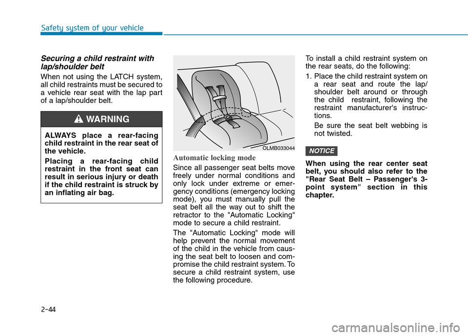 Hyundai Ioniq Electric 2020 Owners Manual 2-44
Safety system of your vehicle
Securing a child restraint with
lap/shoulder belt
When not using the LATCH system,
all child restraints must be secured to
a vehicle rear seat with the lap part
of a Hyundai Ioniq Electric 2020 Owners Manual 2-44
Safety system of your vehicle
Securing a child restraint with
lap/shoulder belt
When not using the LATCH system,
all child restraints must be secured to
a vehicle rear seat with the lap part
of a