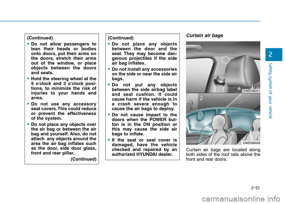 Hyundai Ioniq Electric 2020 Owners Manual 2-51
Safety system of your vehicle
2
Curtain air bags
Curtain air bags are located along
both sides of the roof rails above the
front and rear doors. (Continued)
Do not allow passengers to
lean their Hyundai Ioniq Electric 2020 Owners Manual 2-51
Safety system of your vehicle
2
Curtain air bags
Curtain air bags are located along
both sides of the roof rails above the
front and rear doors. (Continued)
Do not allow passengers to
lean their