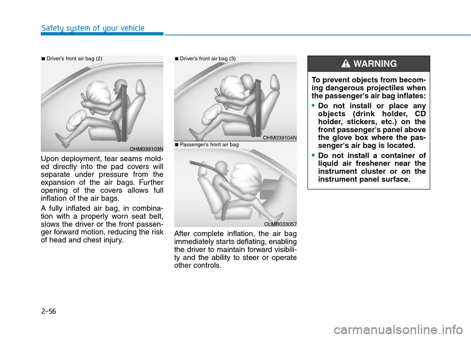 Hyundai Ioniq Electric 2020 Owners Manual 2-56
Safety system of your vehicle
Upon deployment, tear seams mold-
ed directly into the pad covers will
separate under pressure from the
expansion of the air bags. Further
opening of the covers allo Hyundai Ioniq Electric 2020 Owners Manual 2-56
Safety system of your vehicle
Upon deployment, tear seams mold-
ed directly into the pad covers will
separate under pressure from the
expansion of the air bags. Further
opening of the covers allo
