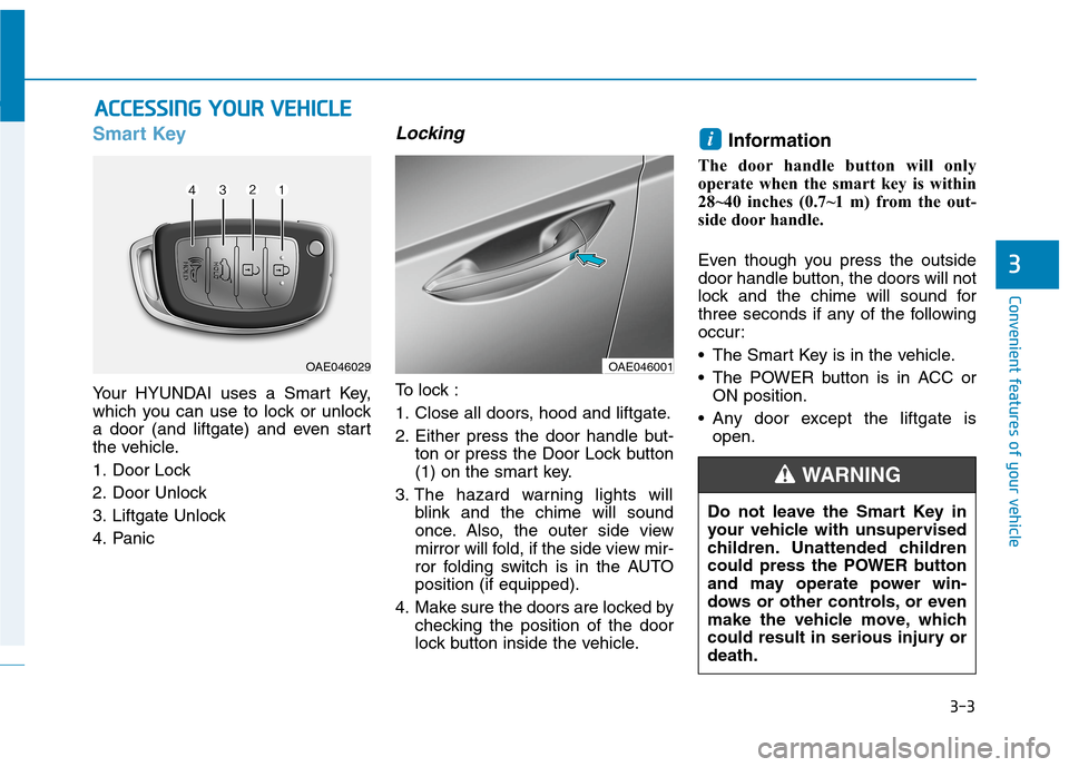 Hyundai Ioniq Electric 2020 Owners Manual 3-3
Convenient features of your vehicle
Smart Key
Your HYUNDAI uses a Smart Key,
which you can use to lock or unlock
a door (and liftgate) and even start
the vehicle.
1. Door Lock
2. Door Unlock
3. Hyundai Ioniq Electric 2020 Owners Manual 3-3
Convenient features of your vehicle
Smart Key
Your HYUNDAI uses a Smart Key,
which you can use to lock or unlock
a door (and liftgate) and even start
the vehicle.
1. Door Lock
2. Door Unlock
3.
