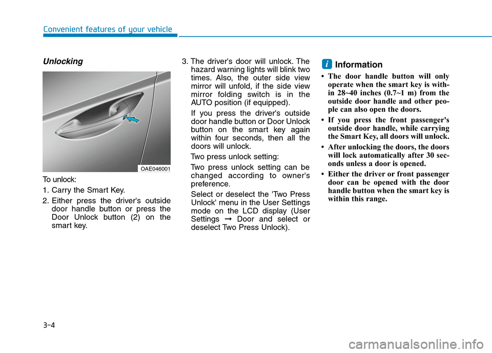 Hyundai Ioniq Electric 2020 Owners Manual 3-4
Convenient features of your vehicle
Unlocking
To unlock:
1. Carry the Smart Key.
2. Either press the drivers outside
door handle button or press the
Door Unlock button (2) on the
smart key.3. The Hyundai Ioniq Electric 2020 Owners Manual 3-4
Convenient features of your vehicle
Unlocking
To unlock:
1. Carry the Smart Key.
2. Either press the drivers outside
door handle button or press the
Door Unlock button (2) on the
smart key.3. The