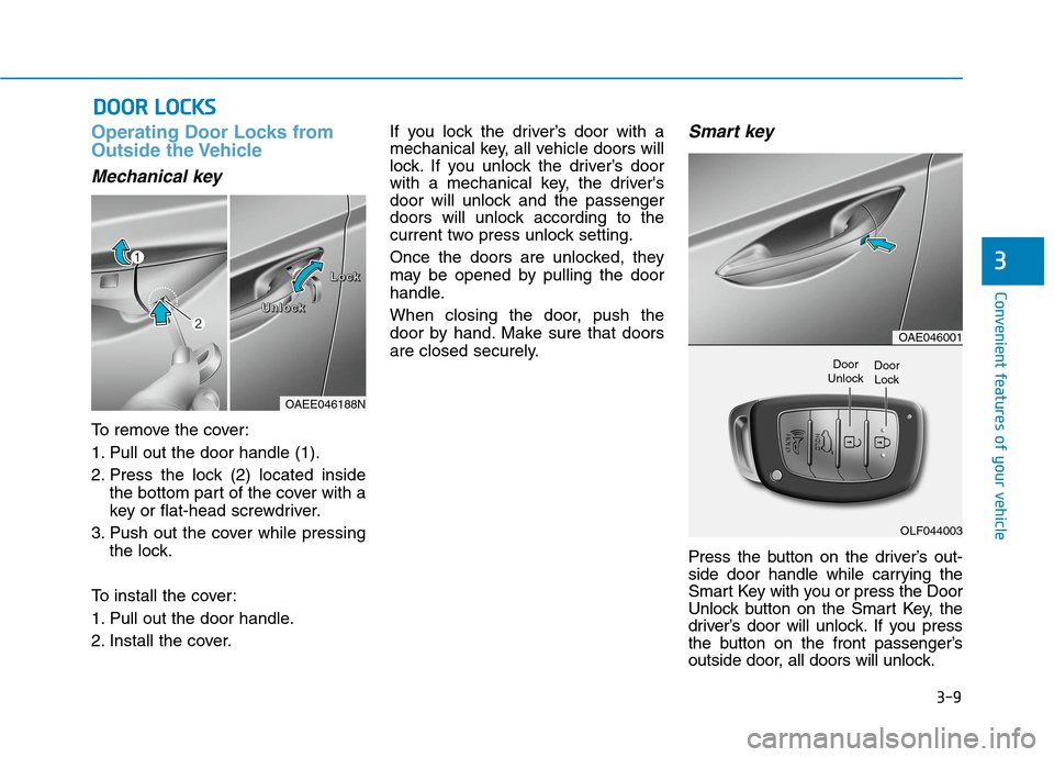 Hyundai Ioniq Electric 2020 Owners Manual 3-9
Convenient features of your vehicle
Operating Door Locks from
Outside the Vehicle
Mechanical key
To remove the cover:
1. Pull out the door handle (1).
2. Press the lock (2) located inside
the bot Hyundai Ioniq Electric 2020 Owners Manual 3-9
Convenient features of your vehicle
Operating Door Locks from
Outside the Vehicle
Mechanical key
To remove the cover:
1. Pull out the door handle (1).
2. Press the lock (2) located inside
the bot