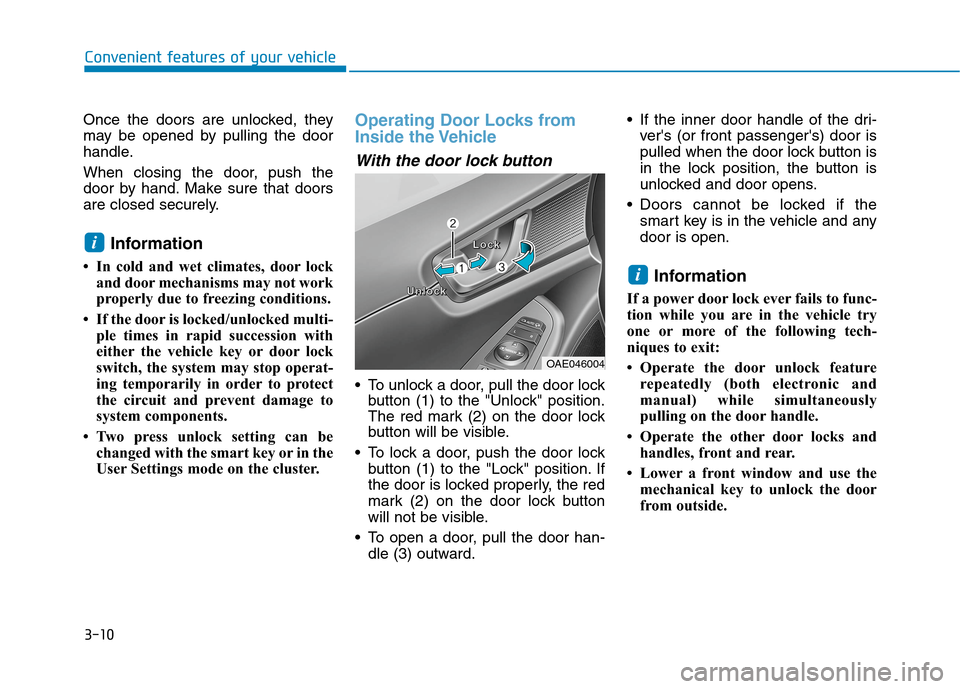 Hyundai Ioniq Electric 2020 Owners Manual 3-10
Convenient features of your vehicle
Once the doors are unlocked, they
may be opened by pulling the door
handle.
When closing the door, push the
door by hand. Make sure that doors
are closed secur Hyundai Ioniq Electric 2020 Owners Manual 3-10
Convenient features of your vehicle
Once the doors are unlocked, they
may be opened by pulling the door
handle.
When closing the door, push the
door by hand. Make sure that doors
are closed secur