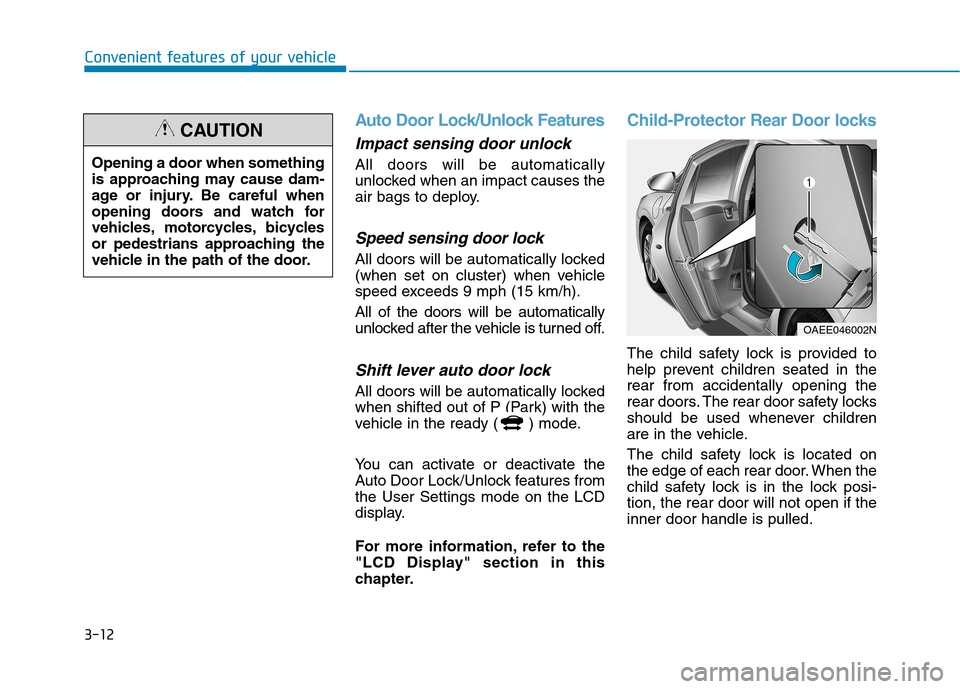Hyundai Ioniq Electric 2020 Owners Manual 3-12
Convenient features of your vehicle
Auto Door Lock/Unlock Features
Impact sensing door unlock
All doors will be automatically
unlocked when an impact causes the
air bags to deploy.
Speed sensing Hyundai Ioniq Electric 2020 Owners Manual 3-12
Convenient features of your vehicle
Auto Door Lock/Unlock Features
Impact sensing door unlock
All doors will be automatically
unlocked when an impact causes the
air bags to deploy.
Speed sensing
