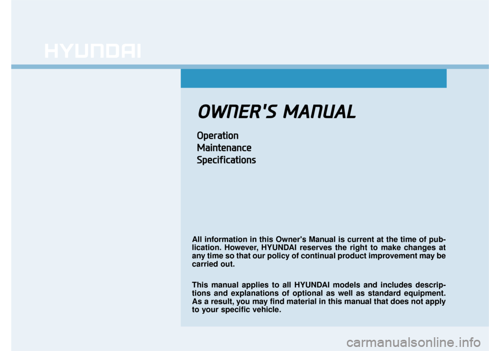 Hyundai Ioniq Electric 2019  Owners Manual O
OW
W N
NE
ER
R 
S
S  
 M
M A
AN
N U
U A
AL
L
O
Op
pe
er
ra
a t
ti
io
o n
n
M
M a
ai
in
n t
te
e n
n a
an
n c
ce
e
S
S p
pe
ec
ci
if
f i
ic
c a
a t
ti
io
o n
ns
s
All information in this Owners Ma