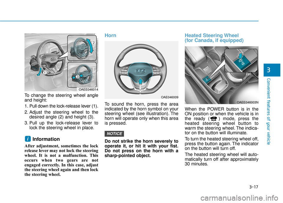 Hyundai Ioniq Electric 2019 Owners Manual 3-17
Convenient features of your vehicle
3
To change the steering wheel angle
and height:
1. Pull down the lock-release lever (1).
2. Adjust the steering wheel to thedesired angle (2) and height (3).
Hyundai Ioniq Electric 2019 Owners Manual 3-17
Convenient features of your vehicle
3
To change the steering wheel angle
and height:
1. Pull down the lock-release lever (1).
2. Adjust the steering wheel to thedesired angle (2) and height (3).