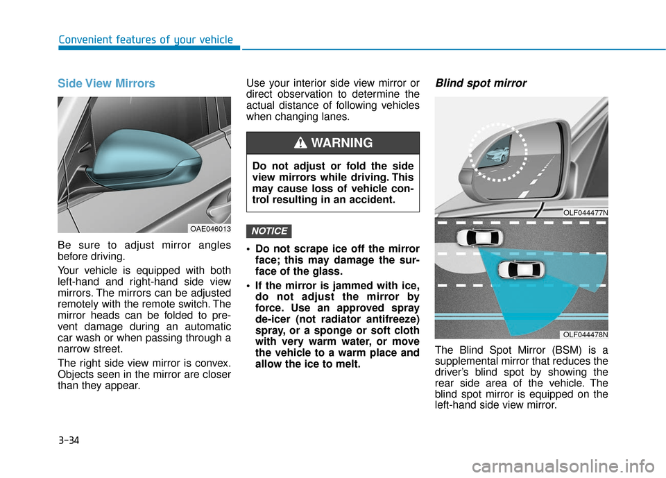 Hyundai Ioniq Electric 2019 Owners Manual 3-34
Convenient features of your vehicle
Side View Mirrors
Be sure to adjust mirror angles
before driving.
Your vehicle is equipped with both
left-hand and right-hand side view
mirrors. The mirrors Hyundai Ioniq Electric 2019 Owners Manual 3-34
Convenient features of your vehicle
Side View Mirrors
Be sure to adjust mirror angles
before driving.
Your vehicle is equipped with both
left-hand and right-hand side view
mirrors. The mirrors