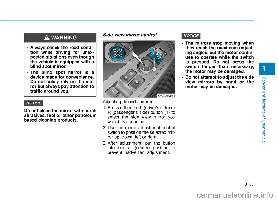 Hyundai Ioniq Electric 2019 Owners Manual 3-35
Convenient features of your vehicle
3
Do not clean the mirror with harsh
abrasives, fuel or other petroleum
based cleaning products.
Side view mirror control
Adjusting the side mirrors:
1. Press Hyundai Ioniq Electric 2019 Owners Manual 3-35
Convenient features of your vehicle
3
Do not clean the mirror with harsh
abrasives, fuel or other petroleum
based cleaning products.
Side view mirror control
Adjusting the side mirrors:
1. Press