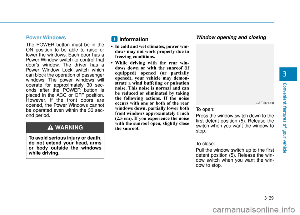 Hyundai Ioniq Electric 2019 Owners Manual 3-39
Convenient features of your vehicle
3
Power Windows
The POWER button must be in the
ON position to be able to raise or
lower the windows. Each door has a
Power Window switch to control that
door Hyundai Ioniq Electric 2019 Owners Manual 3-39
Convenient features of your vehicle
3
Power Windows
The POWER button must be in the
ON position to be able to raise or
lower the windows. Each door has a
Power Window switch to control that
door