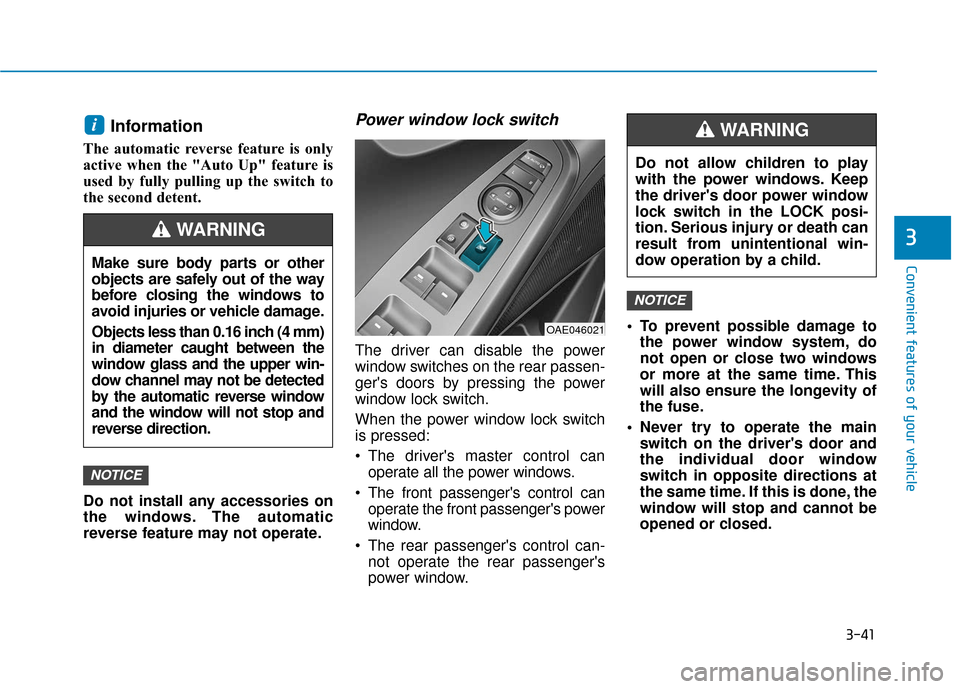 Hyundai Ioniq Electric 2019 Owners Manual 3-41
Convenient features of your vehicle
3
Information
The automatic reverse feature is only
active when the "Auto Up" feature is
used by fully pulling up the switch to
the second detent.
Do not inst Hyundai Ioniq Electric 2019 Owners Manual 3-41
Convenient features of your vehicle
3
Information
The automatic reverse feature is only
active when the "Auto Up" feature is
used by fully pulling up the switch to
the second detent.
Do not inst