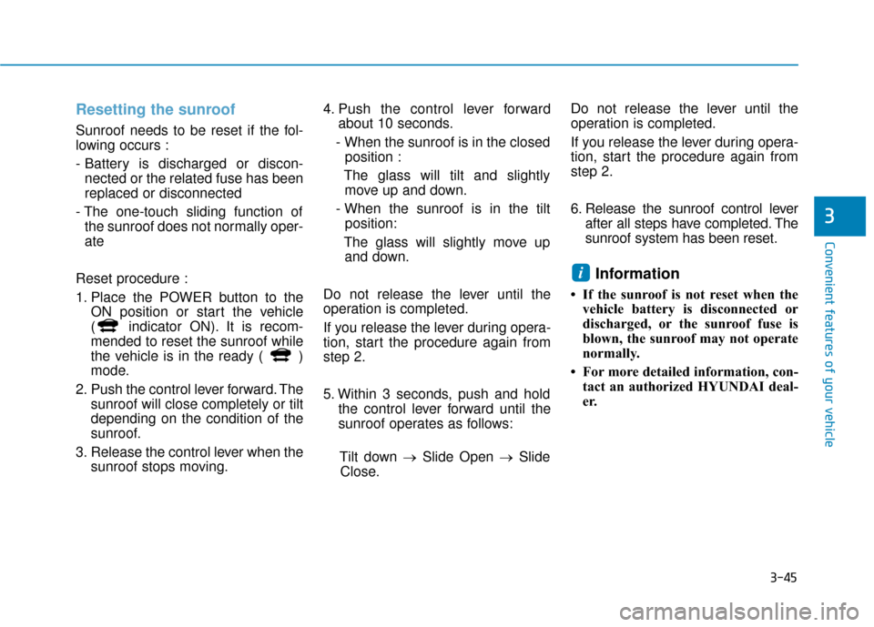 Hyundai Ioniq Electric 2019 Owners Manual 3-45
Convenient features of your vehicle
3
Resetting the sunroof
Sunroof needs to be reset if the fol-
lowing occurs :
- Battery is discharged or discon-nected or the related fuse has been
replaced or Hyundai Ioniq Electric 2019 Owners Manual 3-45
Convenient features of your vehicle
3
Resetting the sunroof
Sunroof needs to be reset if the fol-
lowing occurs :
- Battery is discharged or discon-nected or the related fuse has been
replaced or