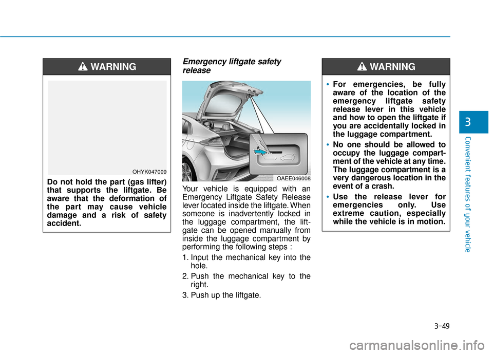 Hyundai Ioniq Electric 2019 Owners Manual 3-49
Convenient features of your vehicle
3
Emergency liftgate safetyrelease
Your vehicle is equipped with an
Emergency Liftgate Safety Release
lever located inside the liftgate. When
someone is inadve Hyundai Ioniq Electric 2019 Owners Manual 3-49
Convenient features of your vehicle
3
Emergency liftgate safetyrelease
Your vehicle is equipped with an
Emergency Liftgate Safety Release
lever located inside the liftgate. When
someone is inadve