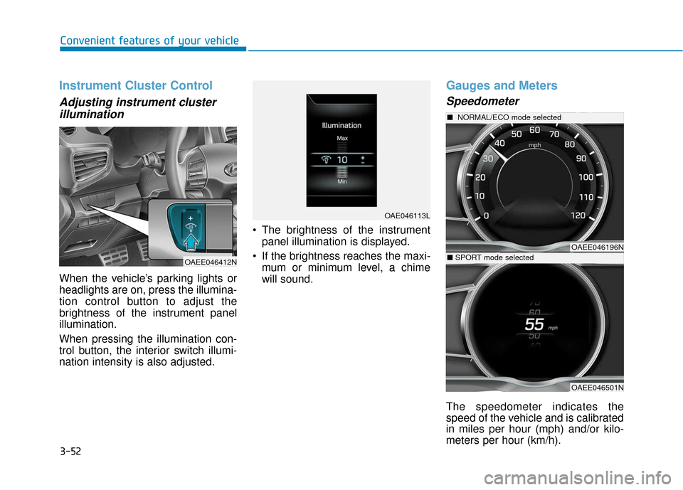 Hyundai Ioniq Electric 2019  Owners Manual 3-52
Convenient features of your vehicle
Instrument Cluster Control
Adjusting instrument clusterillumination 
When the vehicle’s parking lights or
headlights are on, press the illumina-
tion control