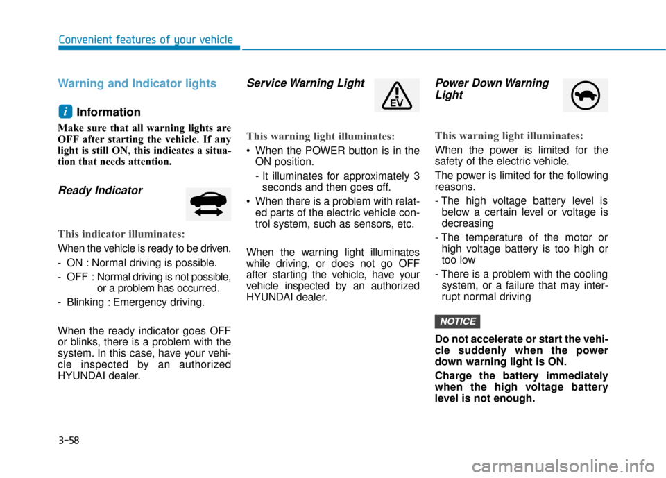 Hyundai Ioniq Electric 2019 Owners Manual 3-58
Convenient features of your vehicle
Warning and Indicator lightsInformation
Make sure that all warning lights are
OFF after starting the vehicle. If any
light is still ON, this indicates a situa- Hyundai Ioniq Electric 2019 Owners Manual 3-58
Convenient features of your vehicle
Warning and Indicator lightsInformation
Make sure that all warning lights are
OFF after starting the vehicle. If any
light is still ON, this indicates a situa-