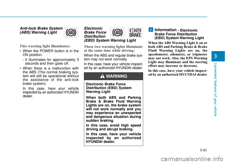 Hyundai Ioniq Electric 2019 Owners Manual 3-61
Convenient features of your vehicle
3
Anti-lock Brake System(ABS) Warning Light
This warning light illuminates:
When the POWER button is in the
ON position.
- It illuminates for approximately 3 Hyundai Ioniq Electric 2019 Owners Manual 3-61
Convenient features of your vehicle
3
Anti-lock Brake System(ABS) Warning Light
This warning light illuminates:
When the POWER button is in the
ON position.
- It illuminates for approximately 3