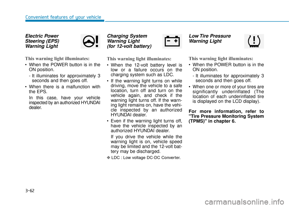 Hyundai Ioniq Electric 2019 Owners Manual 3-62
Convenient features of your vehicle
Electric PowerSteering (EPS)Warning Light
This warning light illuminates:
When the POWER button is in the
ON position.
- It illuminates for approximately 3se Hyundai Ioniq Electric 2019 Owners Manual 3-62
Convenient features of your vehicle
Electric PowerSteering (EPS)Warning Light
This warning light illuminates:
When the POWER button is in the
ON position.
- It illuminates for approximately 3se