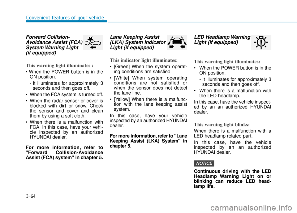 Hyundai Ioniq Electric 2019 Owners Manual 3-64
Convenient features of your vehicle
Forward Collision-Avoidance Assist (FCA)System Warning Light (if equipped)
This warning light illuminates :
ON position.
- It illuminates for approximately 3 Hyundai Ioniq Electric 2019 Owners Manual 3-64
Convenient features of your vehicle
Forward Collision-Avoidance Assist (FCA)System Warning Light (if equipped)
This warning light illuminates :
ON position.
- It illuminates for approximately 3