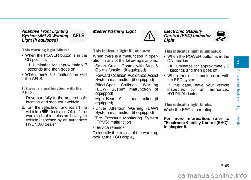 Hyundai Ioniq Electric 2019 Owners Manual 3-65
Convenient features of your vehicle
3
Adaptive Front LightingSystem (AFLS) WarningLight (if equipped)
This warning light blinks:
When the POWER button is in the
ON position.
- It illuminates for Hyundai Ioniq Electric 2019 Owners Manual 3-65
Convenient features of your vehicle
3
Adaptive Front LightingSystem (AFLS) WarningLight (if equipped)
This warning light blinks:
When the POWER button is in the
ON position.
- It illuminates for