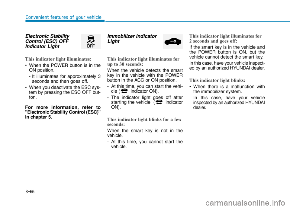Hyundai Ioniq Electric 2019 Owners Manual 3-66
Convenient features of your vehicle
Electronic StabilityControl (ESC) OFFIndicator Light
This indicator light illuminates:
When the POWER button is in the
ON position.
- It illuminates for appro Hyundai Ioniq Electric 2019 Owners Manual 3-66
Convenient features of your vehicle
Electronic StabilityControl (ESC) OFFIndicator Light
This indicator light illuminates:
When the POWER button is in the
ON position.
- It illuminates for appro
