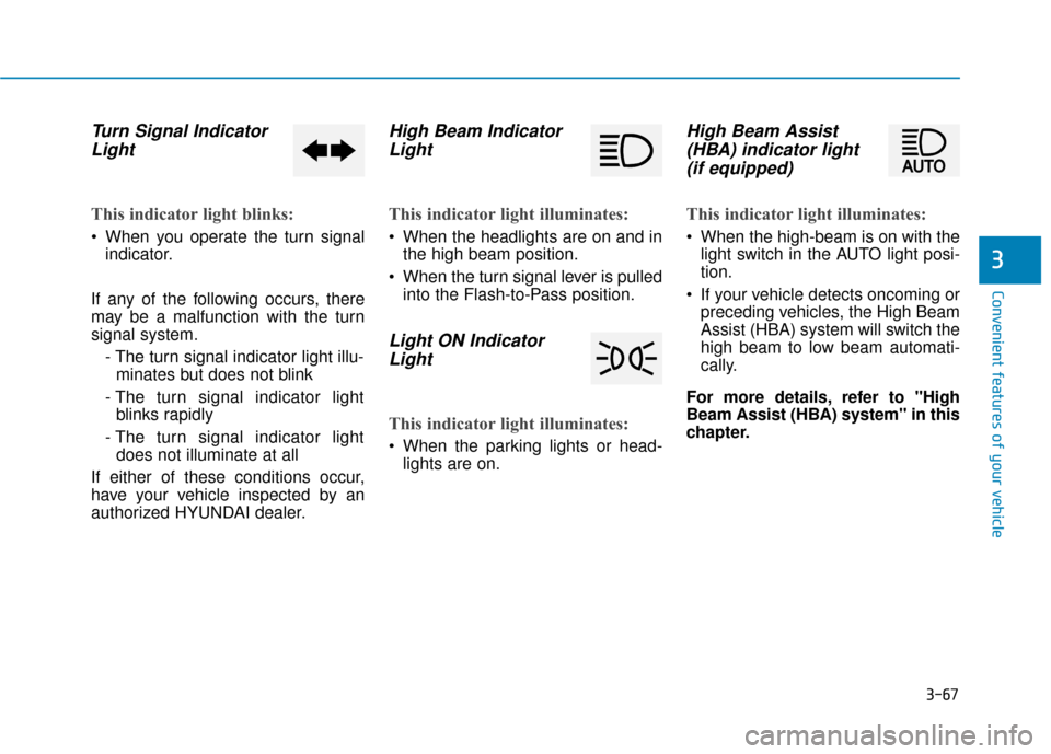 Hyundai Ioniq Electric 2019 Owners Manual 3-67
Convenient features of your vehicle
3
Turn Signal IndicatorLight
This indicator light blinks:
When you operate the turn signal
indicator.
If any of the following occurs, there
may be a malfuncti Hyundai Ioniq Electric 2019 Owners Manual 3-67
Convenient features of your vehicle
3
Turn Signal IndicatorLight
This indicator light blinks:
When you operate the turn signal
indicator.
If any of the following occurs, there
may be a malfuncti