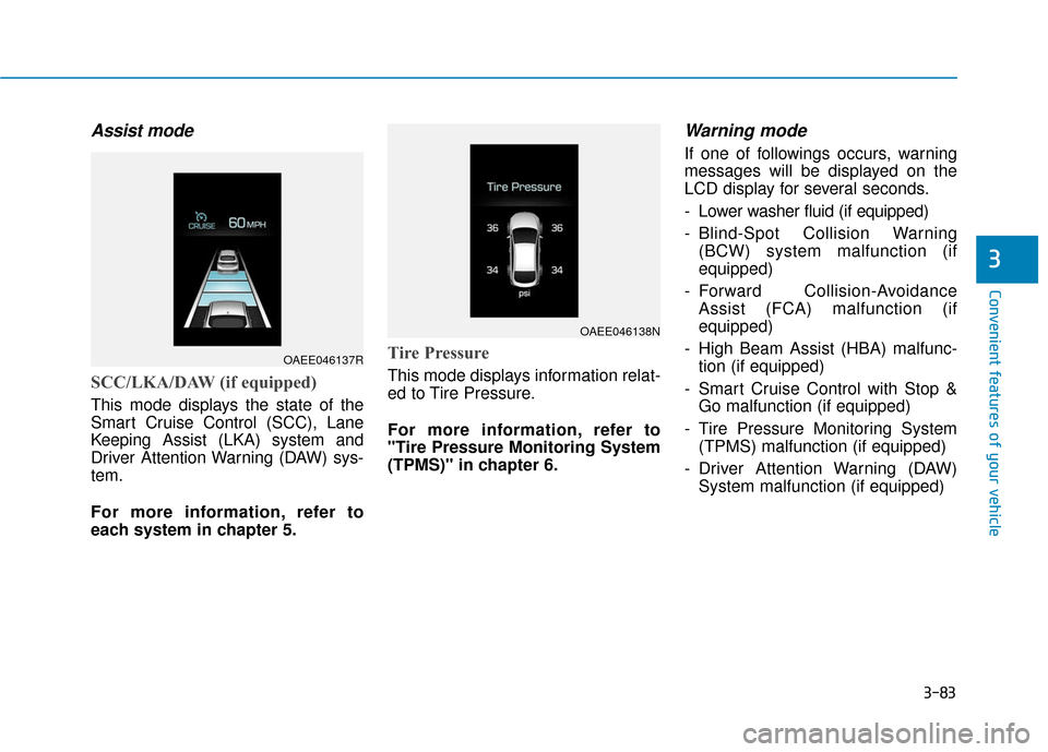Hyundai Ioniq Electric 2019 Owners Manual 3-83
Convenient features of your vehicle
3
Assist mode
SCC/LKA/DAW (if equipped)
This mode displays the state of the
Smart Cruise Control (SCC), Lane
Keeping Assist (LKA) system and
Driver Attention Hyundai Ioniq Electric 2019 Owners Manual 3-83
Convenient features of your vehicle
3
Assist mode
SCC/LKA/DAW (if equipped)
This mode displays the state of the
Smart Cruise Control (SCC), Lane
Keeping Assist (LKA) system and
Driver Attention
