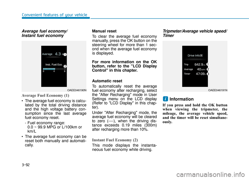 Hyundai Ioniq Electric 2019 Owners Manual 3-92
Convenient features of your vehicle
Average fuel economy/Instant fuel economy
Average Fuel Economy (1)
The average fuel economy is calcu-
lated by the total driving distance
and the high voltage Hyundai Ioniq Electric 2019 Owners Manual 3-92
Convenient features of your vehicle
Average fuel economy/Instant fuel economy
Average Fuel Economy (1)
The average fuel economy is calcu-
lated by the total driving distance
and the high voltage