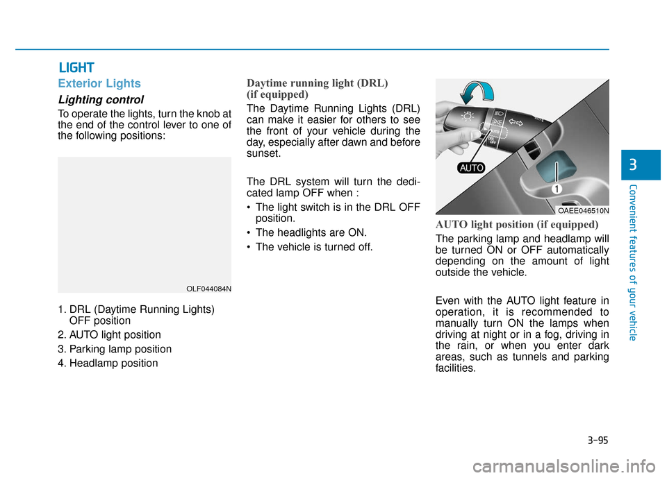 Hyundai Ioniq Electric 2019 Owners Manual 3-95
Convenient features of your vehicle
3
L
LI
IG
G H
H T
T
Exterior Lights
Lighting control
To operate the lights, turn the knob at
the end of the control lever to one of
the following positions:
1. Hyundai Ioniq Electric 2019 Owners Manual 3-95
Convenient features of your vehicle
3
L
LI
IG
G H
H T
T
Exterior Lights
Lighting control
To operate the lights, turn the knob at
the end of the control lever to one of
the following positions:
1.