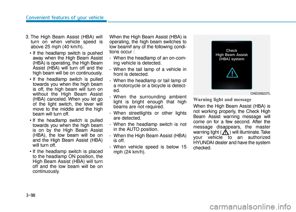 Hyundai Ioniq Electric 2019 Owners Manual 3-98
3. The High Beam Assist (HBA) willturn on when vehicle speed is
above 25 mph (40 km/h).
away when the High Beam Assist
(HBA) is operating, the High Beam
Assist (HBA) will turn off and the
high b Hyundai Ioniq Electric 2019 Owners Manual 3-98
3. The High Beam Assist (HBA) willturn on when vehicle speed is
above 25 mph (40 km/h).
away when the High Beam Assist
(HBA) is operating, the High Beam
Assist (HBA) will turn off and the
high b