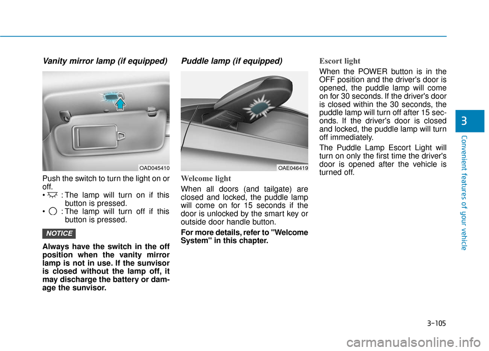 Hyundai Ioniq Electric 2019 Owners Manual 3-105
Convenient features of your vehicle
3
Vanity mirror lamp (if equipped)
Push the switch to turn the light on or
off.
: The lamp will turn on if thisbutton is pressed.
: The lamp will turn off i Hyundai Ioniq Electric 2019 Owners Manual 3-105
Convenient features of your vehicle
3
Vanity mirror lamp (if equipped)
Push the switch to turn the light on or
off.
: The lamp will turn on if thisbutton is pressed.
: The lamp will turn off i