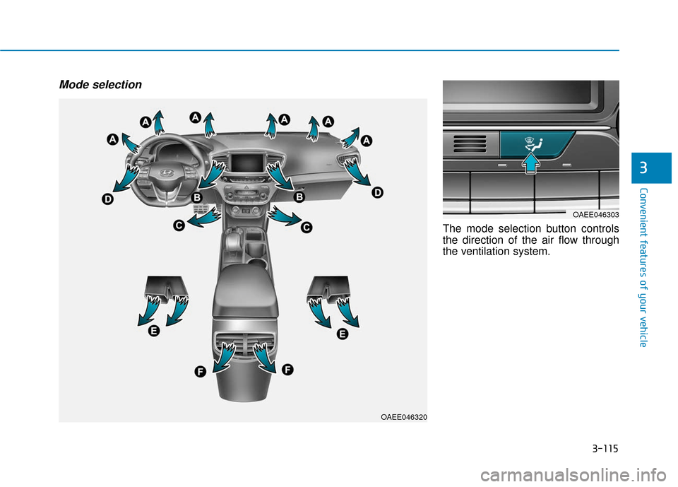 Hyundai Ioniq Electric 2019  Owners Manual 3-115
Convenient features of your vehicle
3
Mode selection
The mode selection button controls
the direction of the air flow through
the ventilation system.
OAEE046320
OAEE046303 