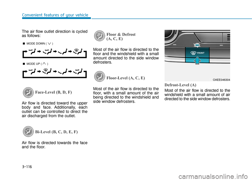 Hyundai Ioniq Electric 2019  Owners Manual 3-116
Convenient features of your vehicle
The air flow outlet direction is cycled
as follows:
Face-Level (B, D, F)
Air flow is directed toward the upper
body and face. Additionally, each
outlet can be