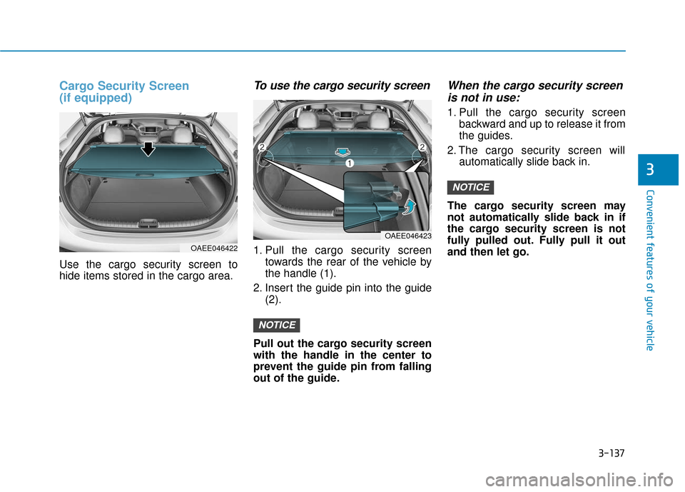 Hyundai Ioniq Electric 2019  Owners Manual 3-137
Convenient features of your vehicle
3
Cargo Security Screen
(if equipped)
Use the cargo security screen to
hide items stored in the cargo area.
To use the cargo security screen
1. Pull the cargo
